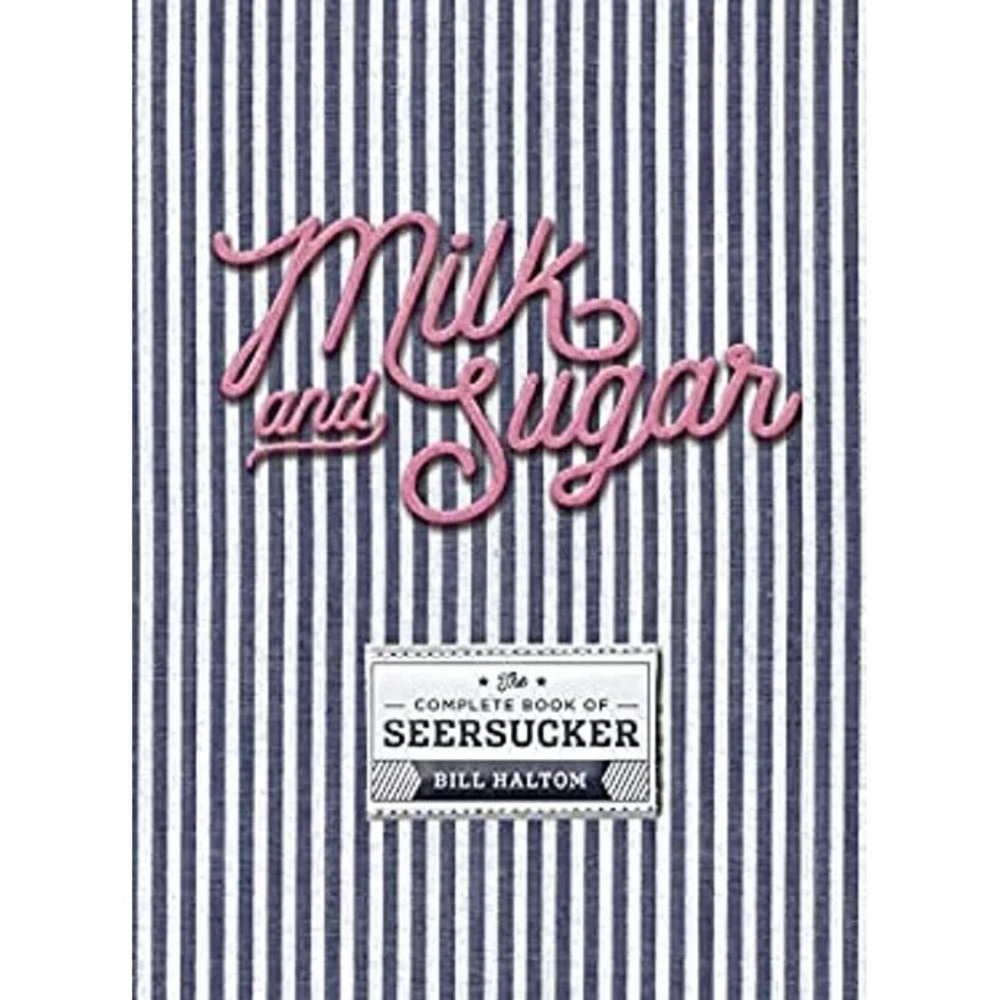 Milk and Sugar : The‎ Complete Book of Seesucker Hardcover William